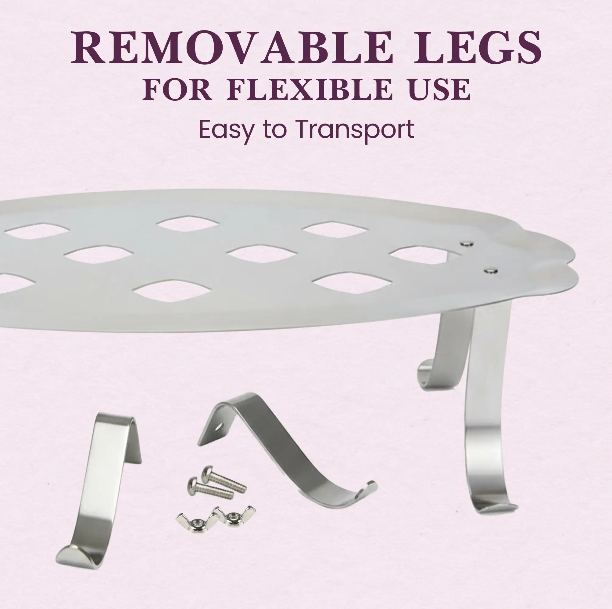 REMOVABLE LEGS FOR FLEXIBLE USE
Easy to Transport