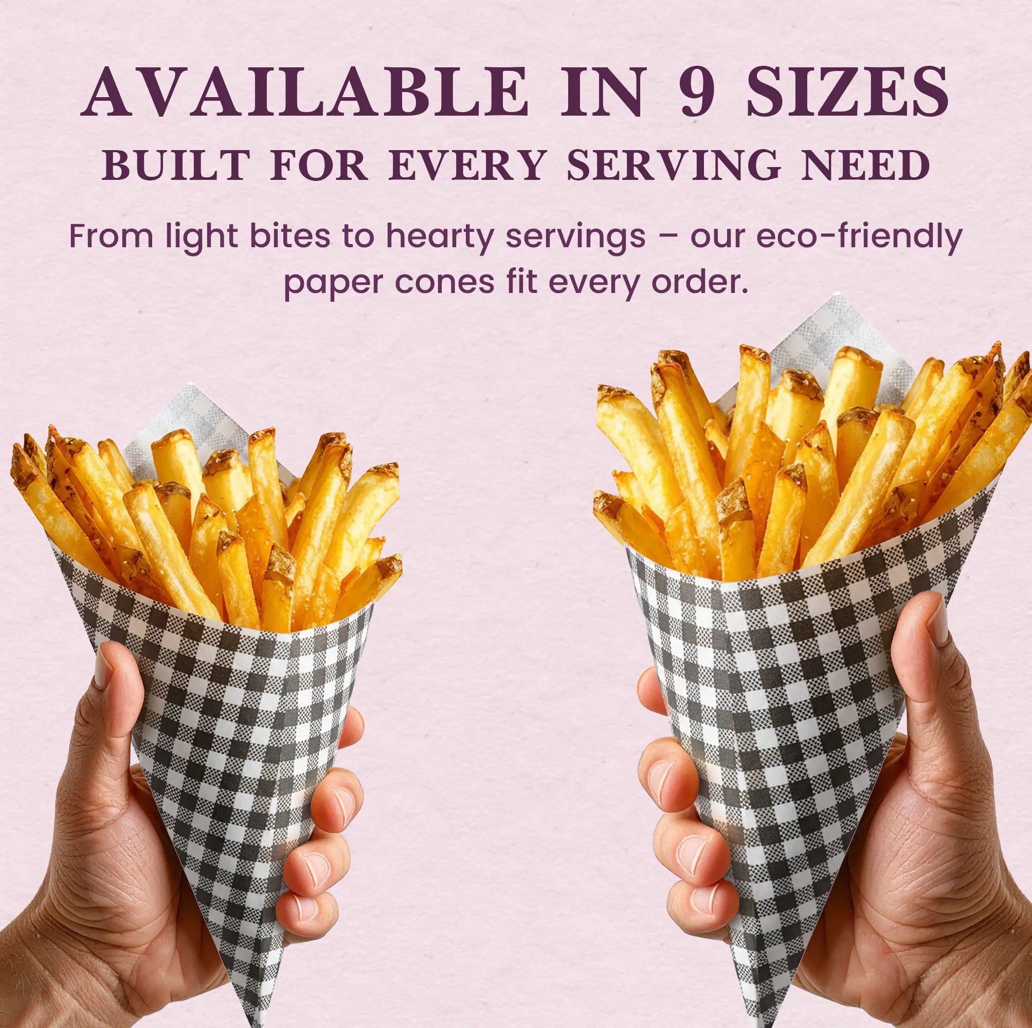 AVAILABLE IN 9 SIZES
BUILT FOR EVERY SERVING NEED